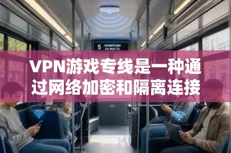VPN游戏专线是一种通过网络加密和隔离连接技术,允许用户访问外部网站,包括游戏网站,从而方便用户享受不同地区的游戏。以下是关于VPN游戏专线的具体步骤和使用方法 VPN游戏专线是一种通过网络加密和隔离连接技术,允许用户访问外部网站,包括游戏网站,从而方便用户享受不同地区的游戏。以下是关于VPN游戏专线的具体步骤和使用方法