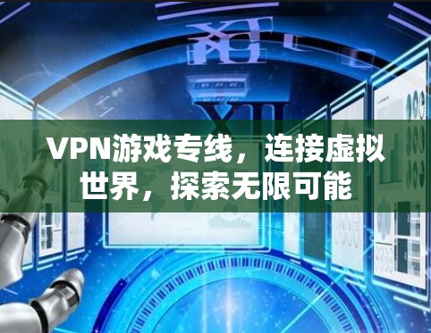 VPN游戏专线，连接虚拟世界，探索无限可能