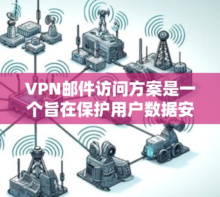VPN邮件访问方案是一个旨在保护用户数据安全的网络加密技术,用于加密、防火墙和端口控制邮件传输。以下是该方案的详细步骤说明 VPN邮件访问方案是一个旨在保护用户数据安全的网络加密技术,用于加密、防火墙和端口控制邮件传输。以下是该方案的详细步骤说明