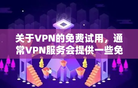 关于VPN的免费试用,通常VPN服务会提供一些免费的试用功能,但可能有使用限制。以下是一些可能的相关信息 关于VPN的免费试用,通常VPN服务会提供一些免费的试用功能,但可能有使用限制。以下是一些可能的相关信息