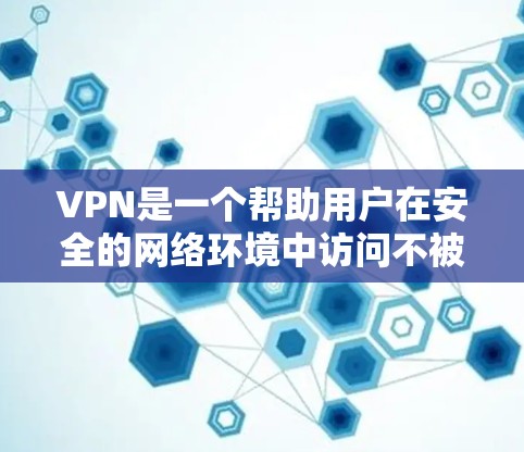 VPN是一个帮助用户在安全的网络环境中访问不被标记的网站的工具。以下是关于VPN隐私浏览工具的详细分析 VPN是一个帮助用户在安全的网络环境中访问不被标记的网站的工具。以下是关于VPN隐私浏览工具的详细分析