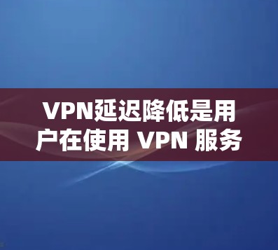 VPN延迟降低是用户在使用 VPN 服务时不可避免的一部分,但通过适当的配置和优化,可以有效降低延迟,提升用户体验。以下是一些降延迟的方法 VPN延迟降低是用户在使用 VPN 服务时不可避免的一部分,但通过适当的配置和优化,可以有效降低延迟,提升用户体验。以下是一些降延迟的方法