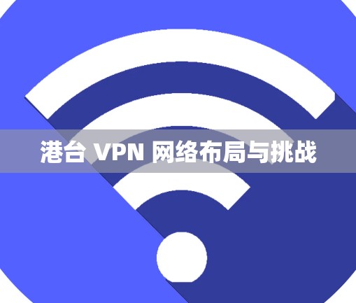 港台 VPN 网络布局与挑战