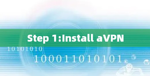 Step 1:Install aVPN Step 1:Install aVPN