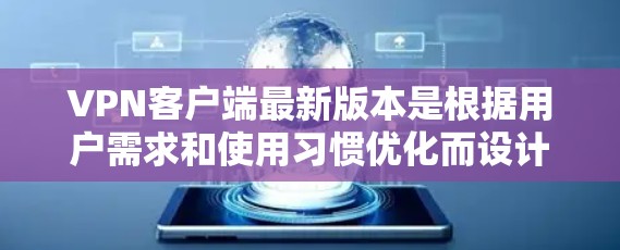 VPN客户端最新版本是根据用户需求和使用习惯优化而设计的。以下是一些常见的VPN客户端及其特点 VPN客户端最新版本是根据用户需求和使用习惯优化而设计的。以下是一些常见的VPN客户端及其特点
