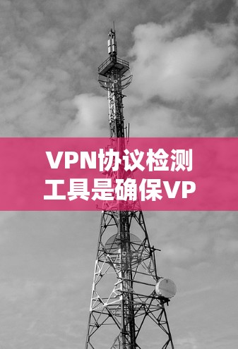 VPN协议检测工具是确保VPN安全性的关键工具,帮助管理员和用户识别和防范潜在的攻击。以下是对VPN协议检测工具的详细步骤和分析 VPN协议检测工具是确保VPN安全性的关键工具,帮助管理员和用户识别和防范潜在的攻击。以下是对VPN协议检测工具的详细步骤和分析