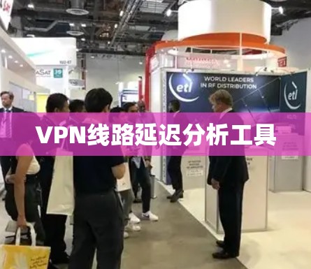 VPN线路延迟分析工具 VPN线路延迟分析工具