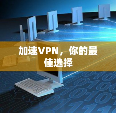 加速VPN,你的最佳选择 加速VPN,你的最佳选择