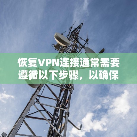 恢复VPN连接通常需要遵循以下步骤，以确保安全和正确性