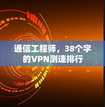通信工程师,38个字的VPN测速排行 通信工程师,38个字的VPN测速排行