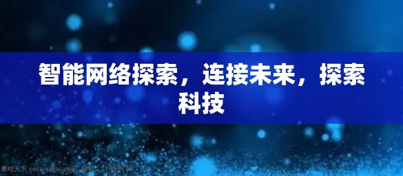 智能网络探索,连接未来,探索科技 智能网络探索,连接未来,探索科技