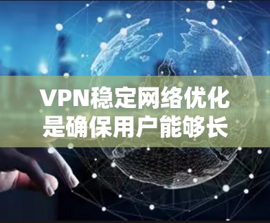 VPN稳定网络优化是确保用户能够长时间、安全地使用VPN的关键步骤。以下是一些优化VPN网络的步骤和建议 VPN稳定网络优化是确保用户能够长时间、安全地使用VPN的关键步骤。以下是一些优化VPN网络的步骤和建议