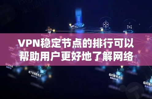 VPN稳定节点的排行可以帮助用户更好地了解网络环境,确保安全连接。以下是一个系统化的排列表格,涵盖分类、排名、展示功能和展示信息,供参考 VPN稳定节点的排行可以帮助用户更好地了解网络环境,确保安全连接。以下是一个系统化的排列表格,涵盖分类、排名、展示功能和展示信息,供参考