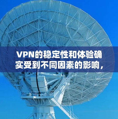VPN的稳定性和体验确实受到不同因素的影响,但以下是一些总体上的情况和建议,帮助你更好地了解VPN的稳定性 VPN的稳定性和体验确实受到不同因素的影响,但以下是一些总体上的情况和建议,帮助你更好地了解VPN的稳定性
