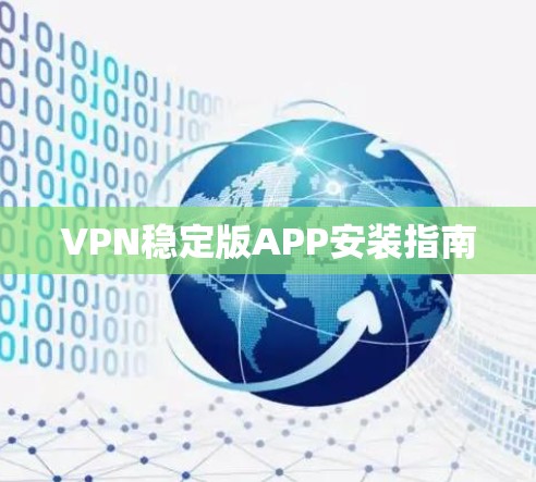 VPN稳定版APP安装指南 VPN稳定版APP安装指南
