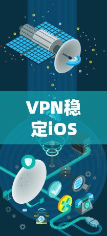 VPN稳定iOS版本 VPN稳定iOS版本