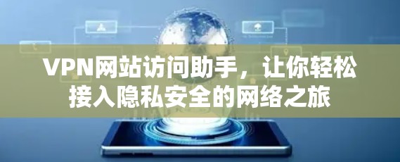 VPN网站访问助手，让你轻松接入隐私安全的网络之旅