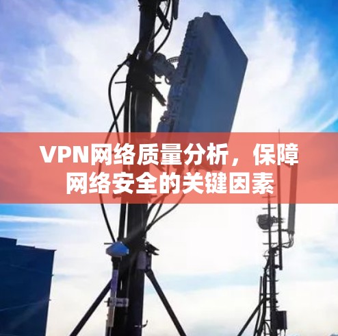 VPN网络质量分析，保障网络安全的关键因素