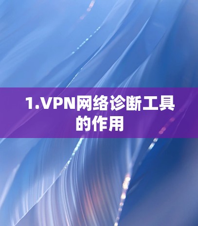 1.VPN网络诊断工具的作用 1.VPN网络诊断工具的作用