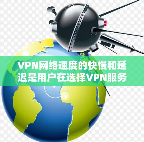 VPN网络速度的快慢和延迟是用户在选择VPN服务时的重要考量因素之一。以下是一些关于VPN网络速度分析的要点和建议 VPN网络速度的快慢和延迟是用户在选择VPN服务时的重要考量因素之一。以下是一些关于VPN网络速度分析的要点和建议