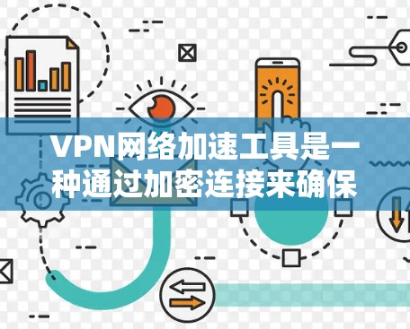 VPN网络加速工具是一种通过加密连接来确保数据安全的网络服务，通常由VPN软件实现。以下是关于VPN的详细指南