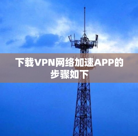 下载VPN网络加速APP的步骤如下