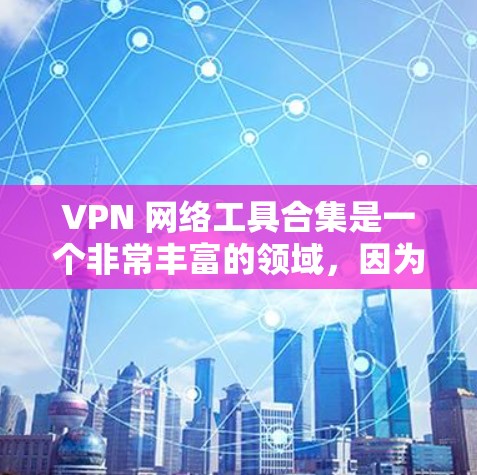 VPN 网络工具合集是一个非常丰富的领域,因为它包含了各种各样的软件和平台,用于解决VPN连接问题、认证问题、安全检测、云存储等需求。以下是几个经典的和现代的 VPN 网络工具合集 VPN 网络工具合集是一个非常丰富的领域,因为它包含了各种各样的软件和平台,用于解决VPN连接问题、认证问题、安全检测、云存储等需求。以下是几个经典的和现代的 VPN 网络工具合集
