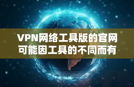 VPN网络工具版的官网可能因工具的不同而有所变化。以下是一些常见的VPN工具的官网链接,并提供了一些推荐 VPN网络工具版的官网可能因工具的不同而有所变化。以下是一些常见的VPN工具的官网链接,并提供了一些推荐