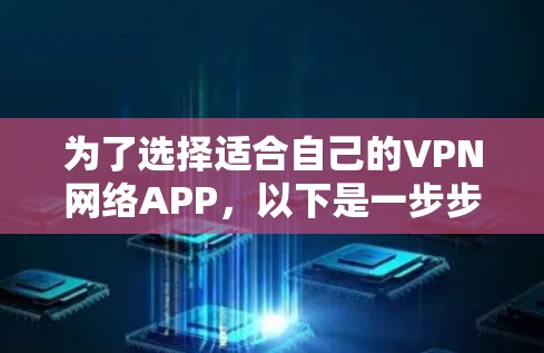 为了选择适合自己的VPN网络APP，以下是一步步的建议