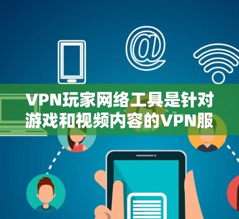 VPN玩家网络工具是针对游戏和视频内容的VPN服务,旨在解决玩家在游戏中遇到的网络低速、卡顿等问题。以下是对这些工具的详细介绍 VPN玩家网络工具是针对游戏和视频内容的VPN服务,旨在解决玩家在游戏中遇到的网络低速、卡顿等问题。以下是对这些工具的详细介绍