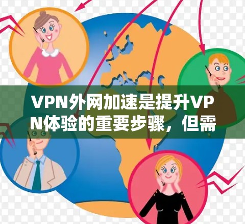 VPN外网加速是提升VPN体验的重要步骤，但需要注意以下几点