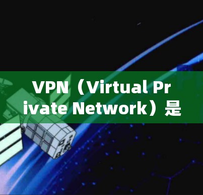 VPN（Virtual Private Network）是通过网络虚拟化技术将用户连接到一个虚拟网络中，以便访问外部网站或服务器。以下是几种常见的VPN推荐，供您参考