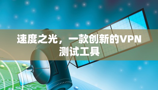 速度之光，一款创新的VPN测试工具
