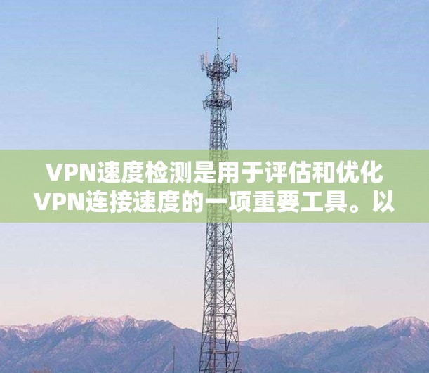 VPN速度检测是用于评估和优化VPN连接速度的一项重要工具。以下是详细的步骤和方法