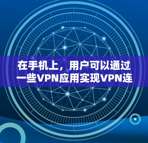 在手机上,用户可以通过一些VPN应用实现VPN连接。以下是几个常见的VPN应用 在手机上,用户可以通过一些VPN应用实现VPN连接。以下是几个常见的VPN应用