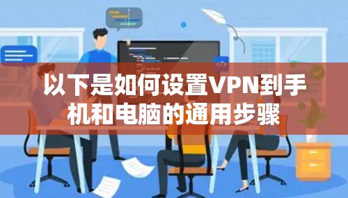 以下是如何设置VPN到手机和电脑的通用步骤 以下是如何设置VPN到手机和电脑的通用步骤
