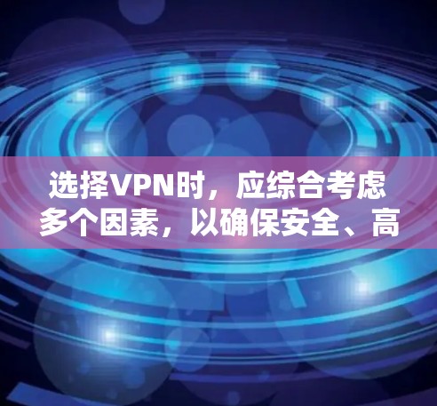 选择VPN时,应综合考虑多个因素,以确保安全、高效和适合您的需求。以下是一个结构化的指南,帮助您做出明智的选择 选择VPN时,应综合考虑多个因素,以确保安全、高效和适合您的需求。以下是一个结构化的指南,帮助您做出明智的选择