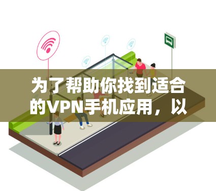 为了帮助你找到适合的VPN手机应用，以下是一个分步骤的指南