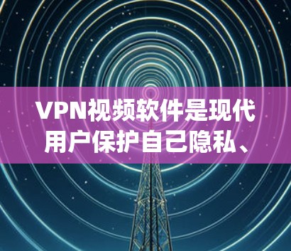 VPN视频软件是现代用户保护自己隐私、访问加密视频内容的重要工具。以下是一些 commonly used VPN video software: VPN视频软件是现代用户保护自己隐私、访问加密视频内容的重要工具。以下是一些 commonly used VPN video software: