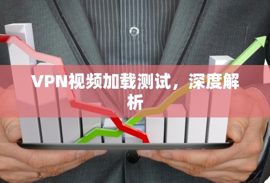 VPN视频加载测试，深度解析
