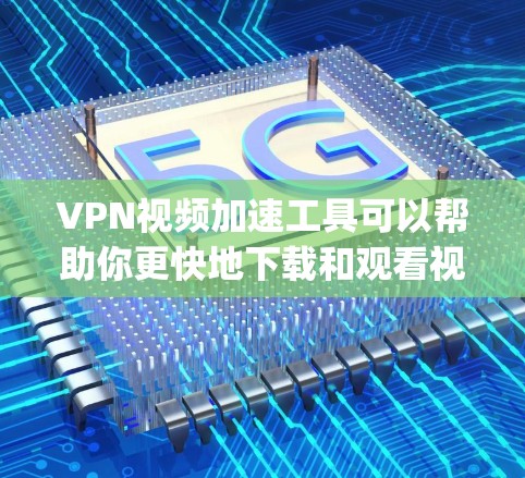 VPN视频加速工具可以帮助你更快地下载和观看视频,尤其是在处理大量视频文件时。以下是一些 commonly used VPN 加速工具,适合你使用 VPN视频加速工具可以帮助你更快地下载和观看视频,尤其是在处理大量视频文件时。以下是一些 commonly used VPN 加速工具,适合你使用