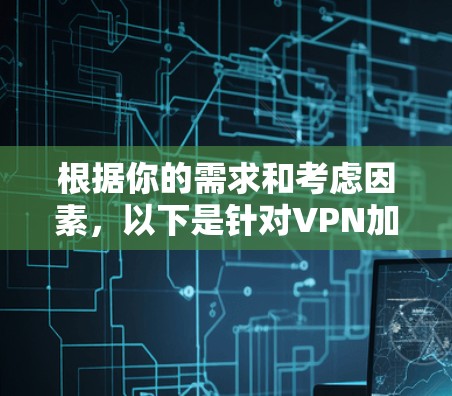 根据你的需求和考虑因素，以下是针对VPN加速版的综合推荐