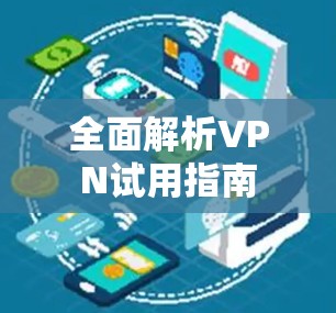 全面解析VPN试用指南 全面解析VPN试用指南