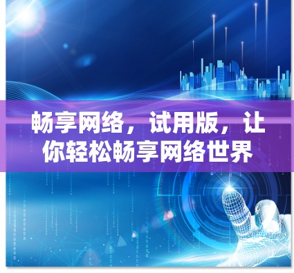 畅享网络，试用版，让你轻松畅享网络世界