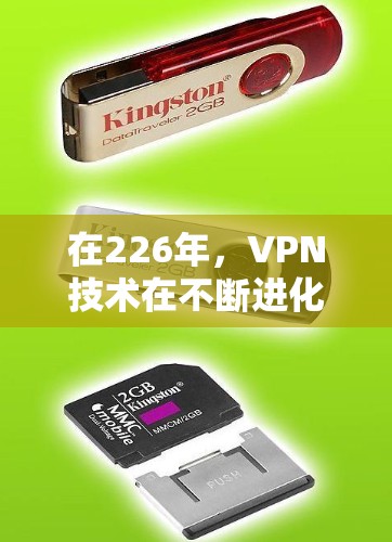 在226年,VPN技术在不断进化,用户使用VPN时,可以参考以下步骤和技巧,以确保安全和有效 在226年,VPN技术在不断进化,用户使用VPN时,可以参考以下步骤和技巧,以确保安全和有效
