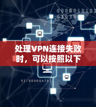 处理VPN连接失败时,可以按照以下步骤进行 处理VPN连接失败时,可以按照以下步骤进行