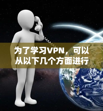 为了学习VPN,可以从以下几个方面进行系统性地学习和实践 为了学习VPN,可以从以下几个方面进行系统性地学习和实践