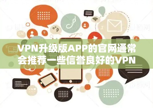 VPN升级版APP的官网通常会推荐一些信誉良好的VPN服务，例如