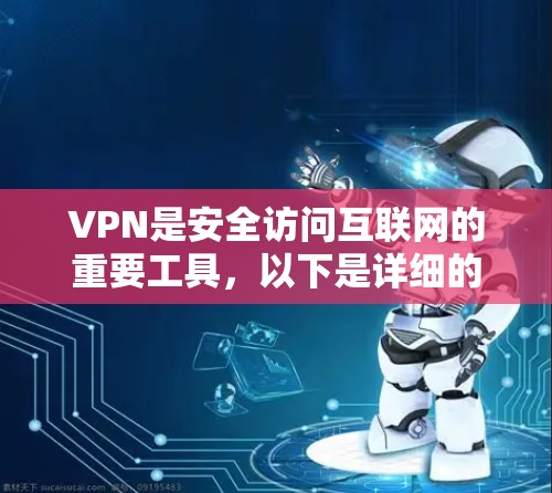 VPN是安全访问互联网的重要工具,以下是详细的设置步骤和注意事项 VPN是安全访问互联网的重要工具,以下是详细的设置步骤和注意事项