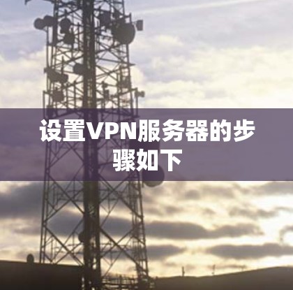 设置VPN服务器的步骤如下 设置VPN服务器的步骤如下